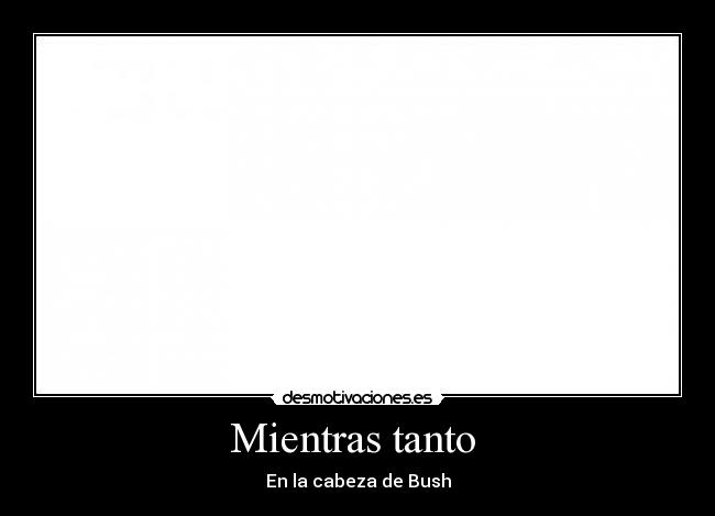 Mientras tanto - En la cabeza de Bush