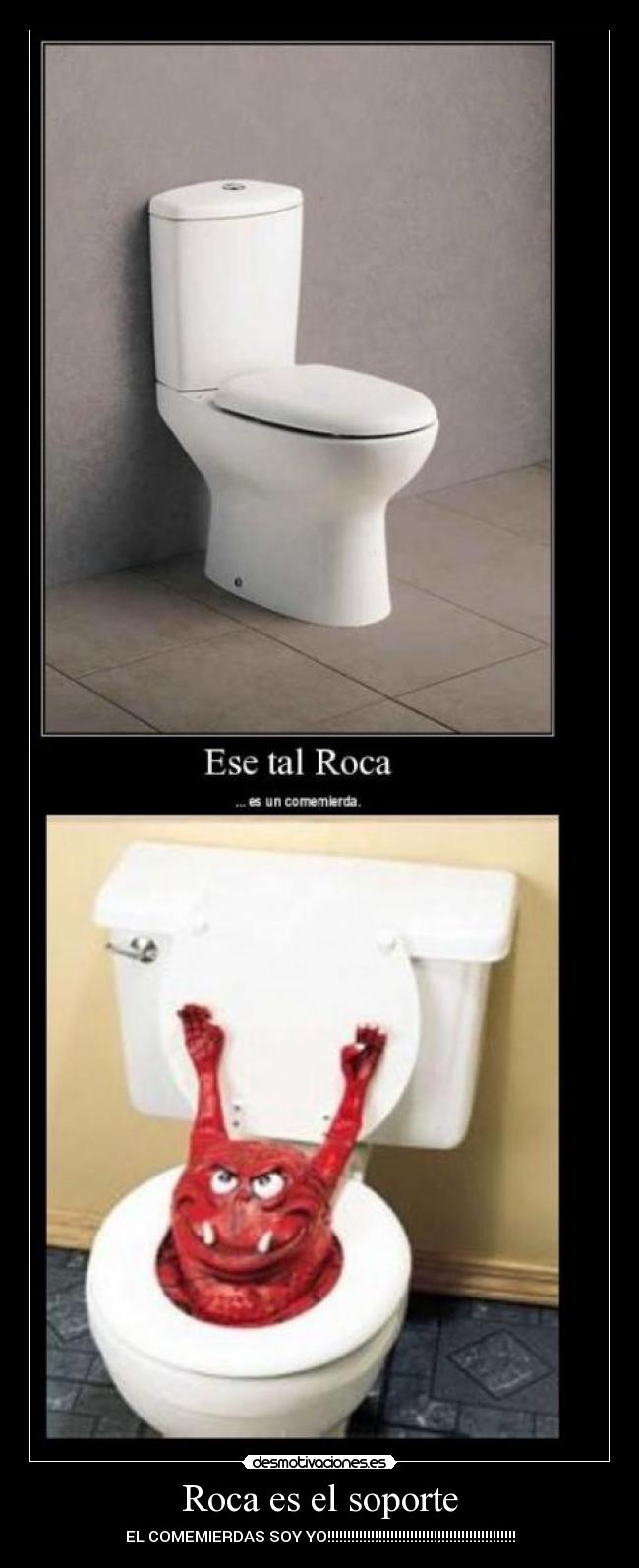 Roca es el soporte - EL COMEMIERDAS SOY YO!!!!!!!!!!!!!!!!!!!!!!!!!!!!!!!!!!!!!!!!!!!!!!!!