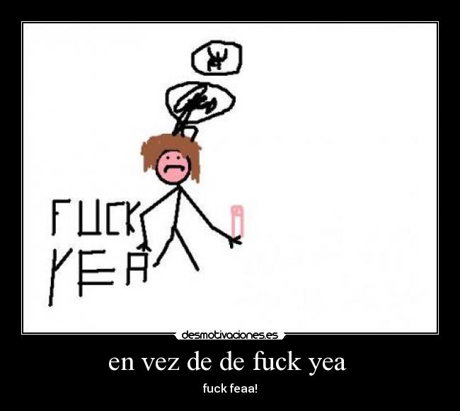 en vez de de fuck yea  - 