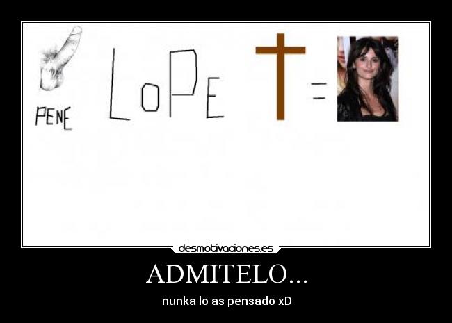 ADMITELO... - nunka lo as pensado xD