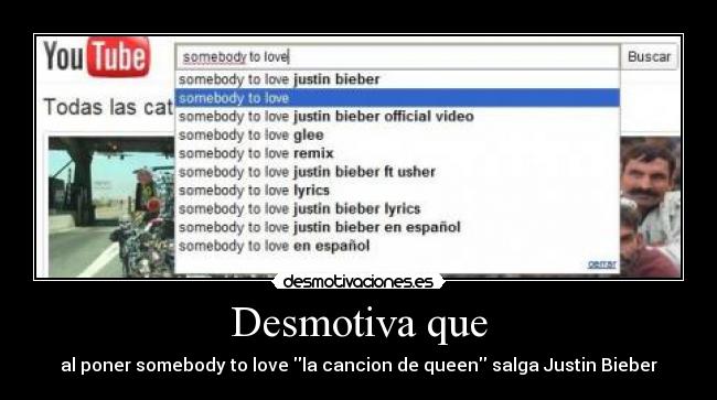 Desmotiva que - al poner somebody to love la cancion de queen salga Justin Bieber