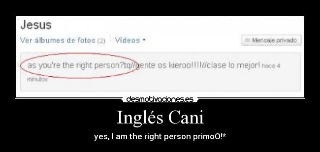 Inglés Cani - yes, I am the right person primoO!*
