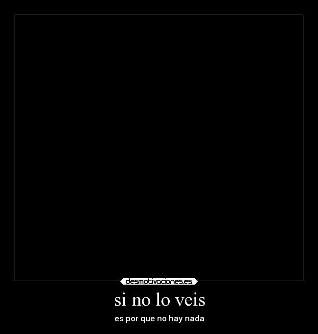 si no lo veis - es por que no hay nada