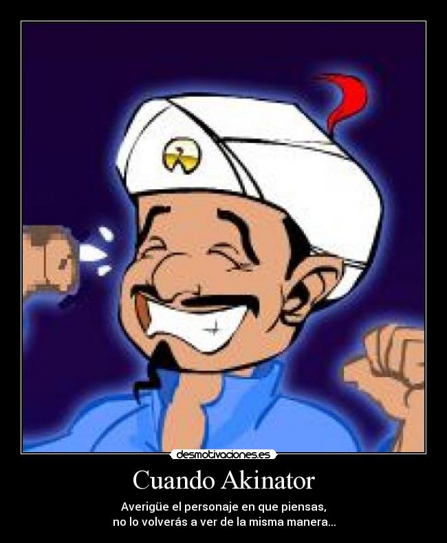 Cuando Akinator - Averigüe el personaje en que piensas,
no lo volverás a ver de la misma manera...