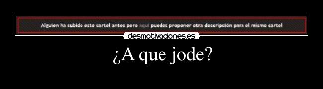 ¿A que jode? -