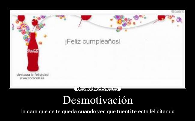 Desmotivación - la cara que se te queda cuando ves que tuenti te esta felicitando
