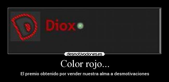 Color rojo... - El premio obtenido por vender nuestra alma a desmotivaciones
