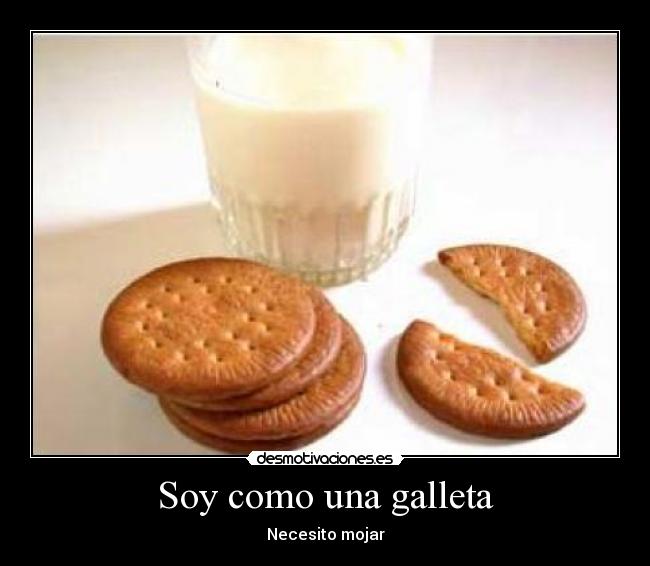 Soy como una galleta - Necesito mojar