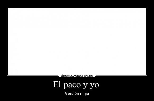 El paco y yo - Versión ninja
