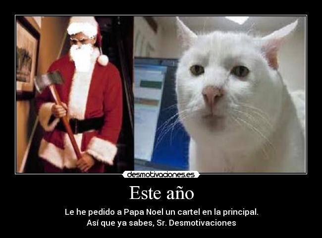 Este año - Le he pedido a Papa Noel un cartel en la principal.
Así que ya sabes, Sr. Desmotivaciones