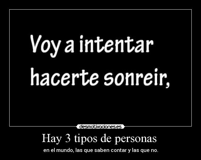 Hay 3 tipos de personas  - en el mundo, las que saben contar y las que no.