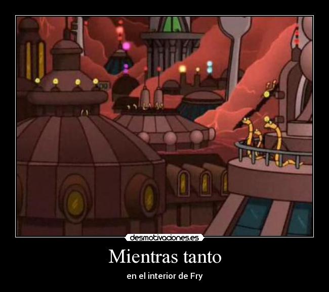 Mientras tanto - en el interior de Fry