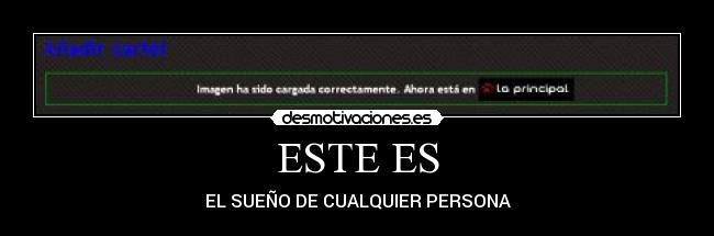 ESTE ES - EL SUEÑO DE CUALQUIER PERSONA