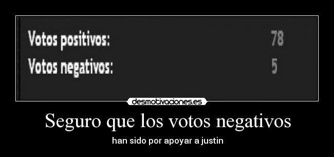 Seguro que los votos negativos - han sido por apoyar a justin