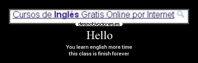 Hello - You learn english more time
this class is finish forever