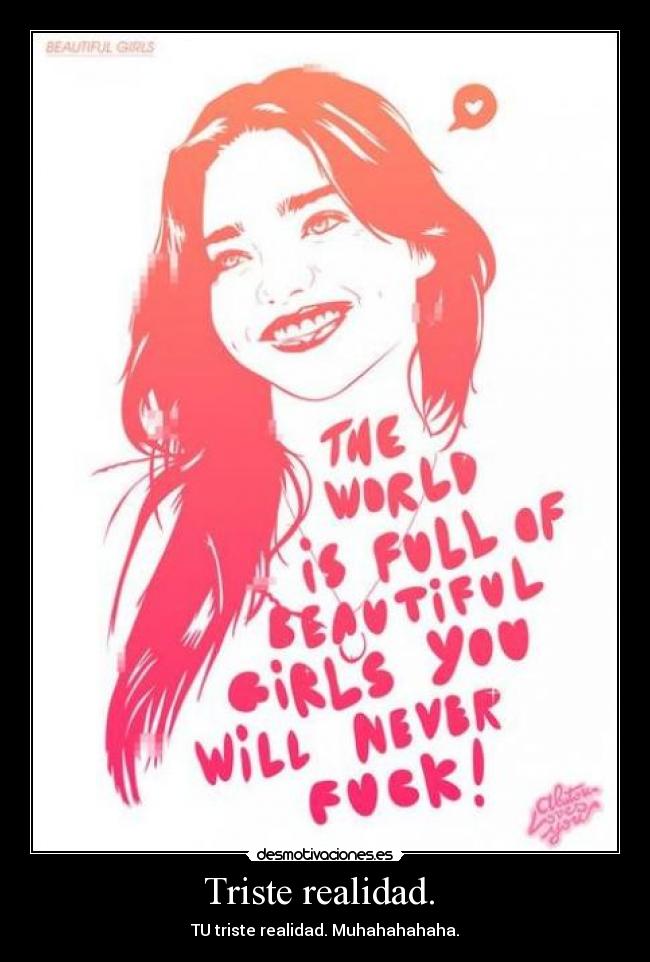 Triste realidad.  - TU triste realidad. Muhahahahaha.