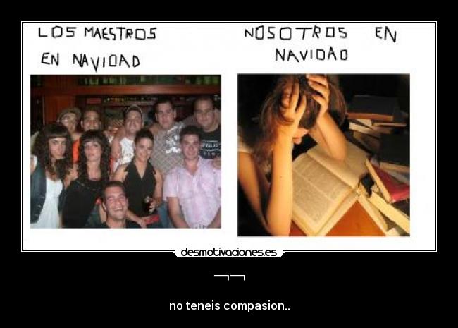 ¬¬ - no teneis compasion..