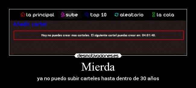 Mierda - ya no puedo subir carteles hasta dentro de 30 años