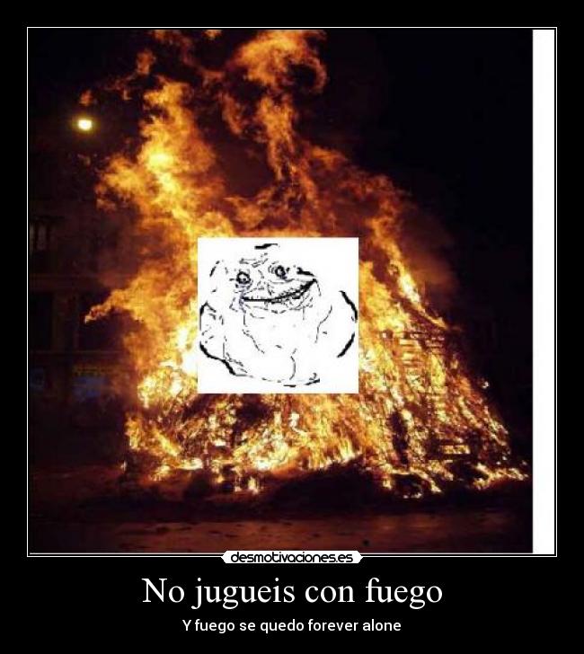 No jugueis con fuego -