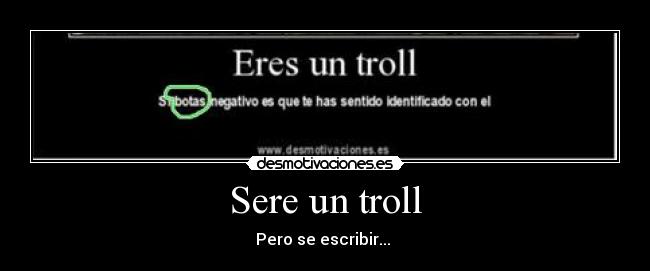 Sere un troll - Pero se escribir...