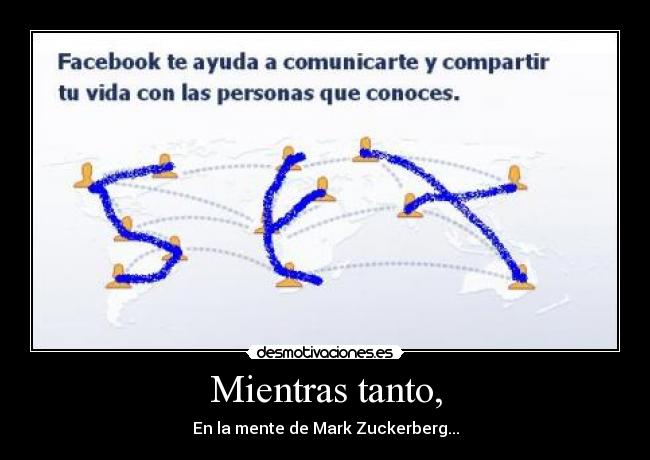 Mientras tanto, - En la mente de Mark Zuckerberg...