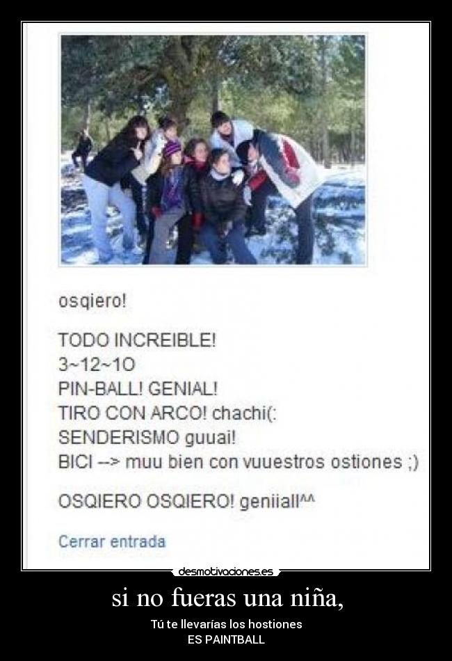 si no fueras una niña, - Tú te llevarías los hostiones
ES PAINTBALL