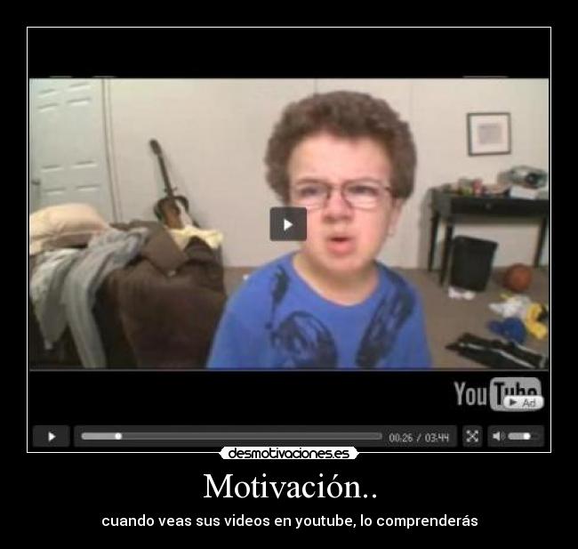 Motivación.. - cuando veas sus videos en youtube, lo comprenderás