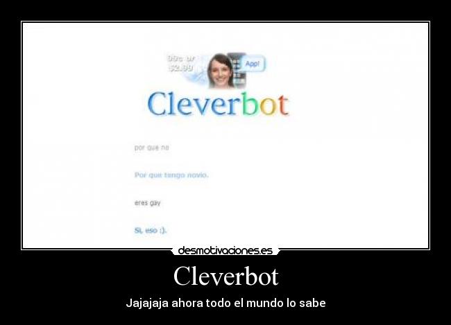 Cleverbot - Jajajaja ahora todo el mundo lo sabe