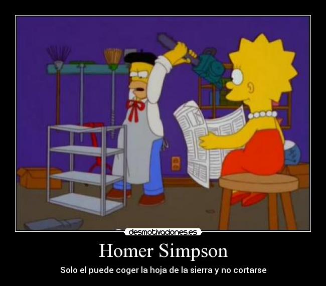Homer Simpson - Solo el puede coger la hoja de la sierra y no cortarse
