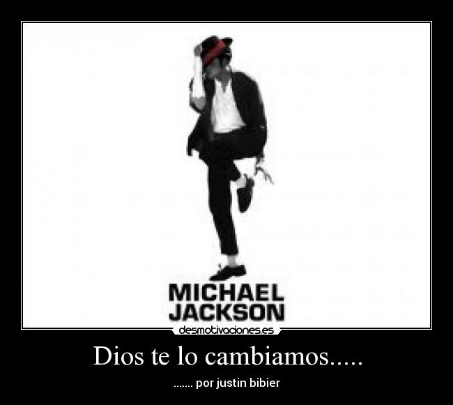 Dios te lo cambiamos..... - ....... por justin bibier