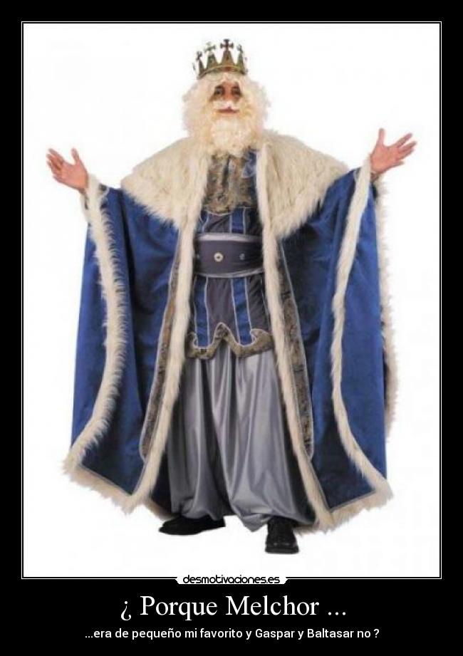 ¿ Porque Melchor ... - ...era de pequeño mi favorito y Gaspar y Baltasar no ?