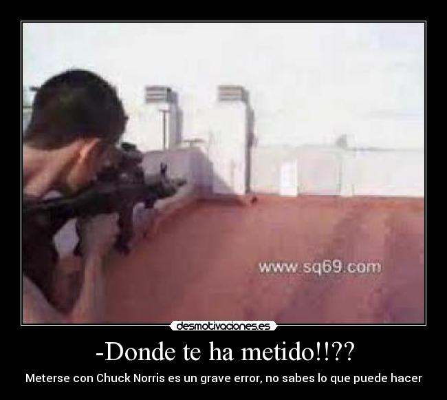 -Donde te ha metido!!?? - Meterse con Chuck Norris es un grave error, no sabes lo que puede hacer