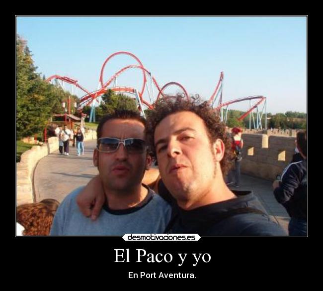El Paco y yo - En Port Aventura.