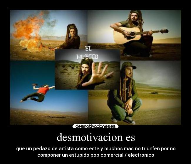 desmotivacion es - que un pedazo de artista como este y muchos mas no triunfen por no
componer un estupido pop comercial / electronico