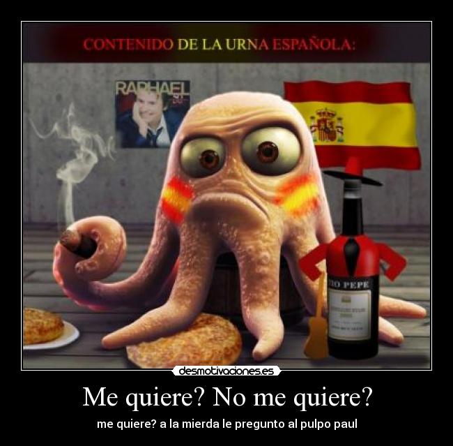 Me quiere? No me quiere? - me quiere? a la mierda le pregunto al pulpo paul