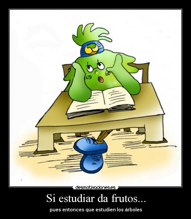 Si estudiar da frutos... -