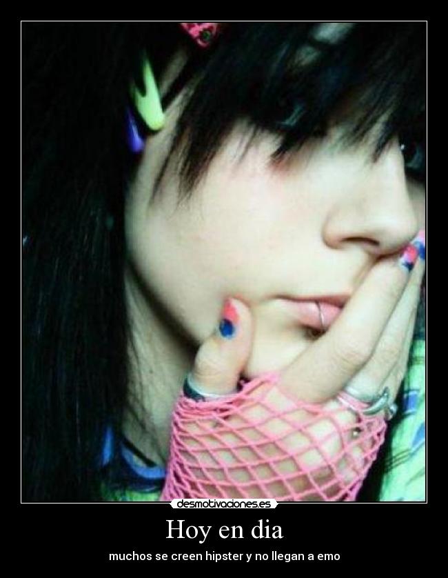 Hoy en dia - muchos se creen hipster y no llegan a emo