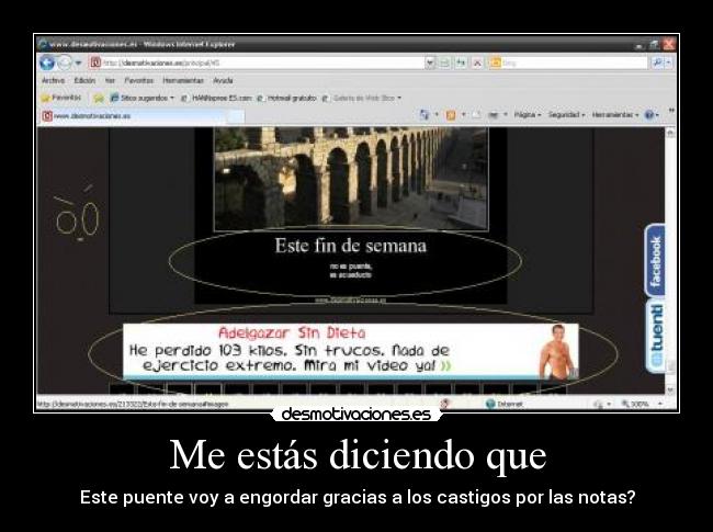 Me estás diciendo que - Este puente voy a engordar gracias a los castigos por las notas?