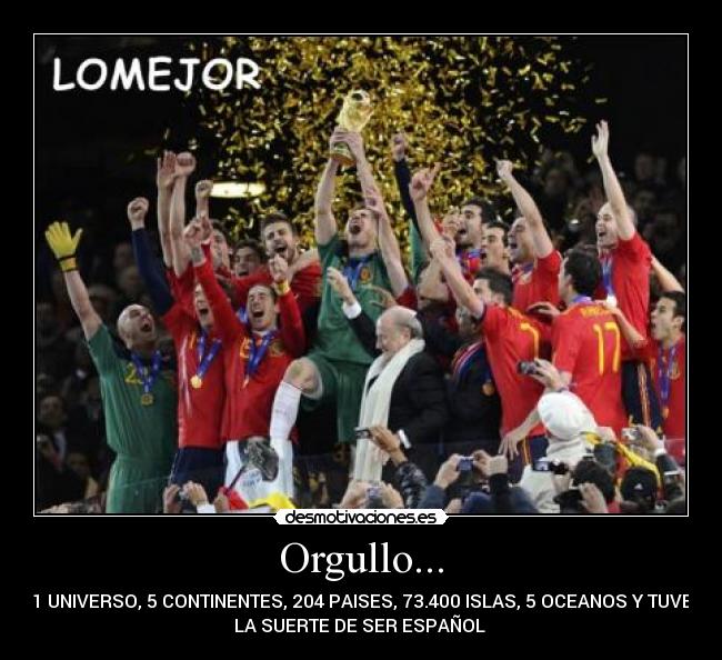 Orgullo... - 1 UNIVERSO, 5 CONTINENTES, 204 PAISES, 73.400 ISLAS, 5 OCEANOS Y TUVE
LA SUERTE DE SER ESPAÑOL ♥