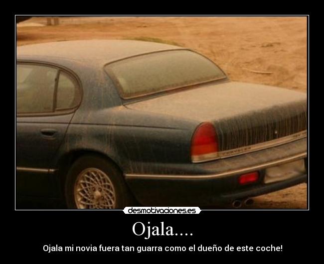Ojala.... - Ojala mi novia fuera tan guarra como el dueño de este coche!