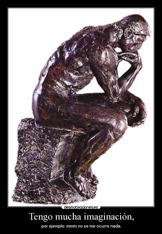 Tengo mucha imaginación, - por ejemplo: mmm no se me ocurre nada.