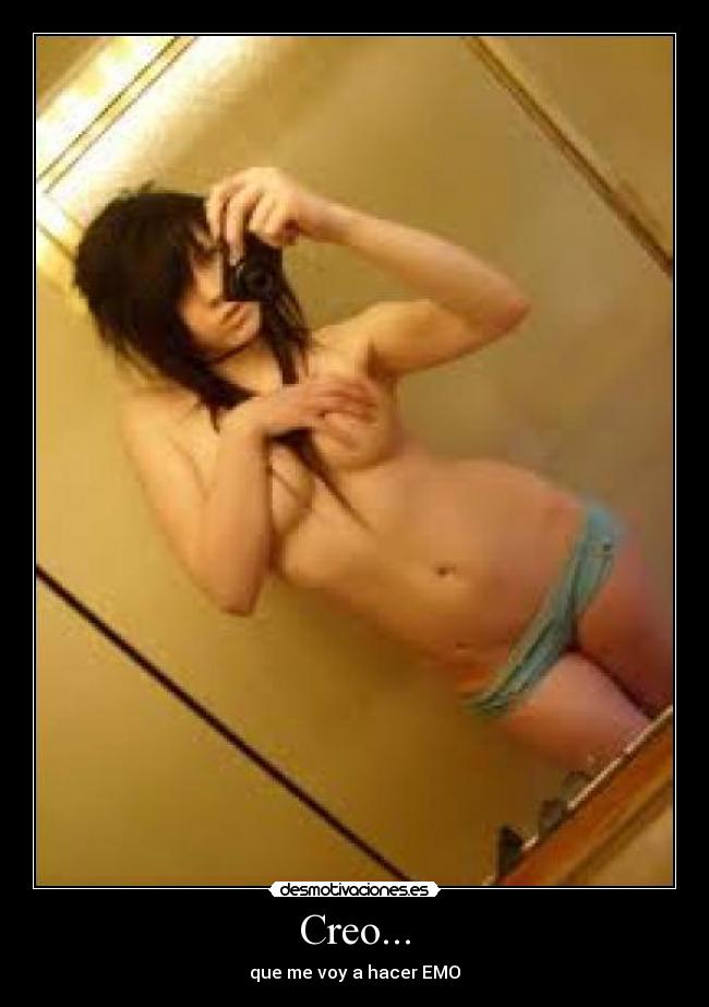 Creo... - que me voy a hacer EMO