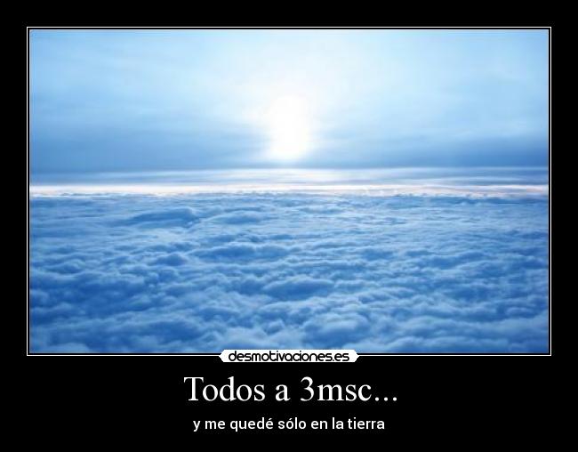 Todos a 3msc... - y me quedé sólo en la tierra