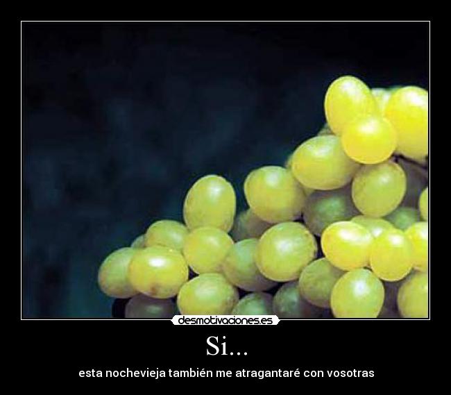 Si... - esta nochevieja también me atragantaré con vosotras