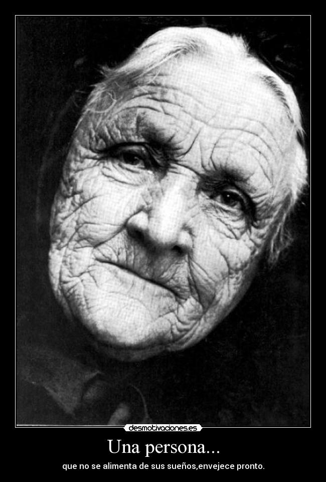 Una persona... - que no se alimenta de sus sueños,envejece pronto.