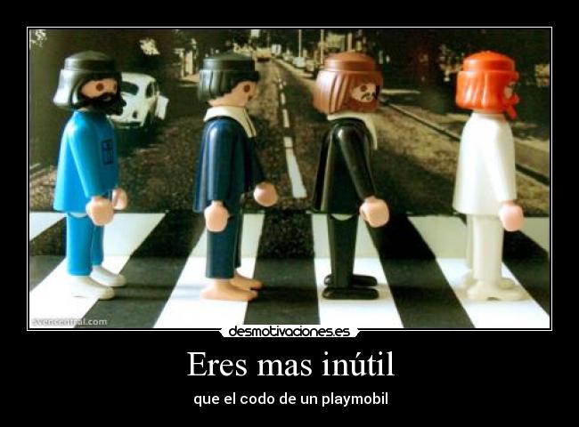 carteles eres mas inutil que codo playmobil desmotivaciones
