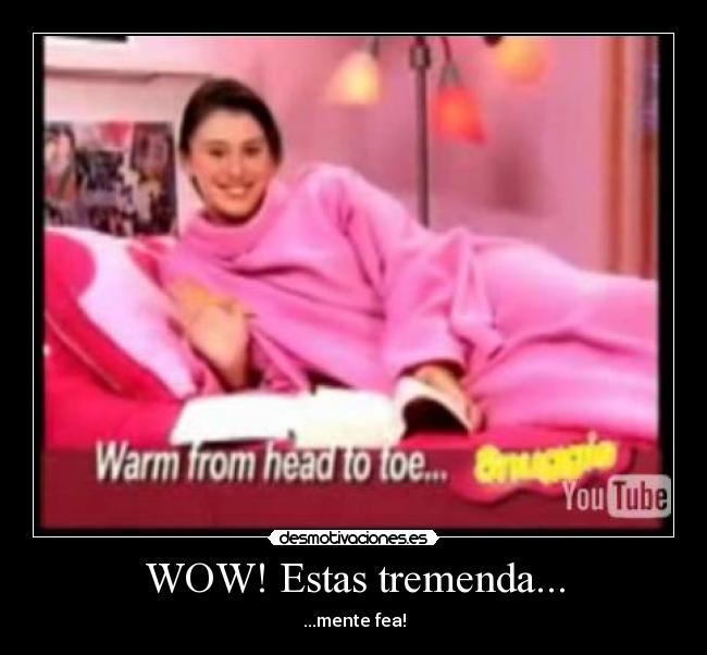 WOW! Estas tremenda... - 