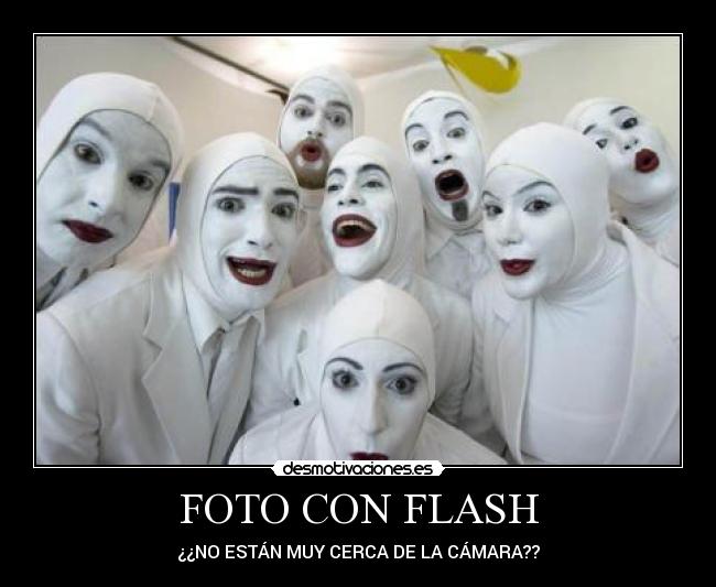 FOTO CON FLASH - ¿¿NO ESTÁN MUY CERCA DE LA CÁMARA??