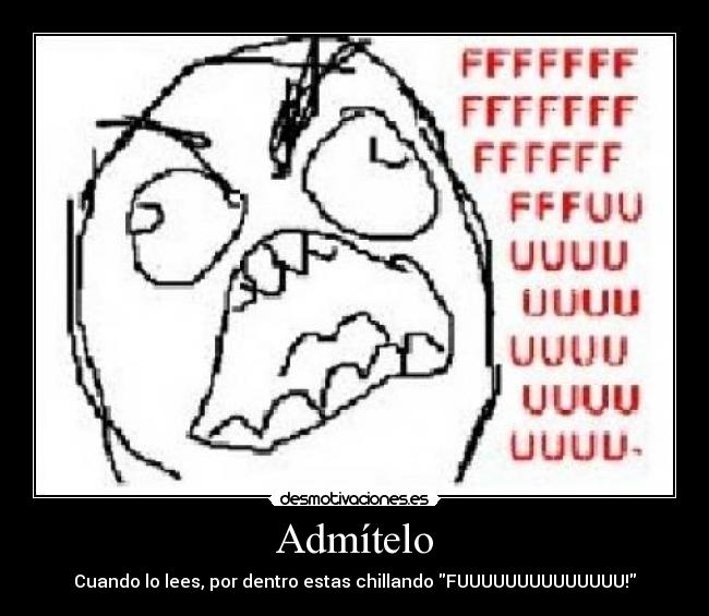 Admítelo - Cuando lo lees, por dentro estas chillando FUUUUUUUUUUUUUU!