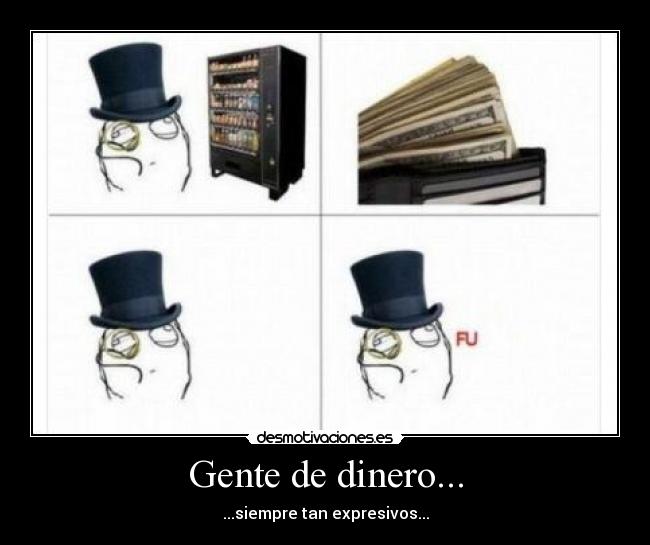 Gente de dinero... - ...siempre tan expresivos...
